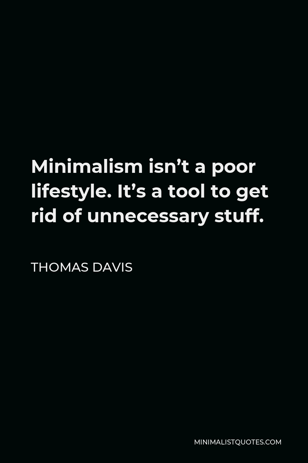 Thomas Davis Quote - Minimalism isn’t a poor lifestyle. It’s a tool to get rid of unnecessary stuff.