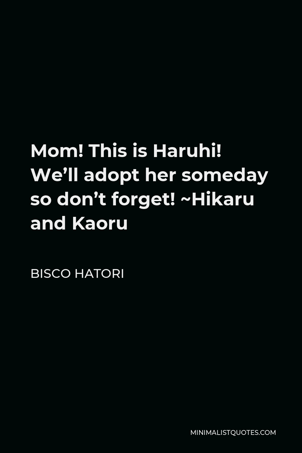 Bisco Hatori Quote - Mom! This is Haruhi! We’ll adopt her someday so don’t forget! ~Hikaru and Kaoru