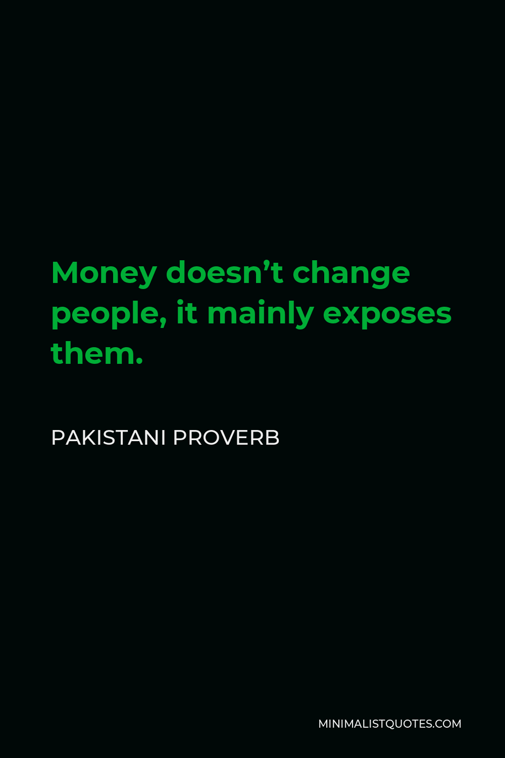 Pakistani Proverb Quote - Money doesn’t change people, it mainly exposes them.
