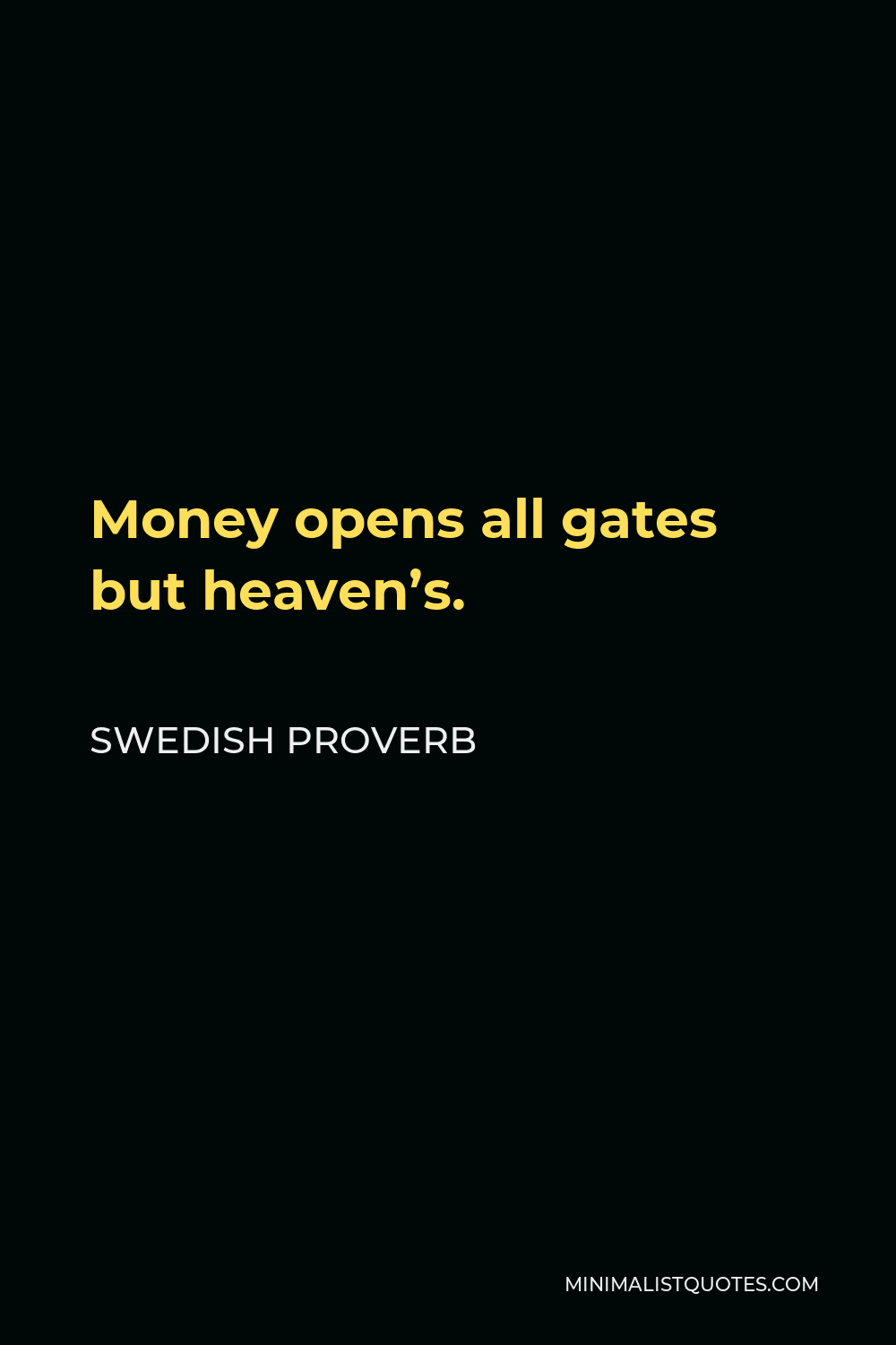 Swedish Proverb Quote - Money opens all gates but heaven’s.