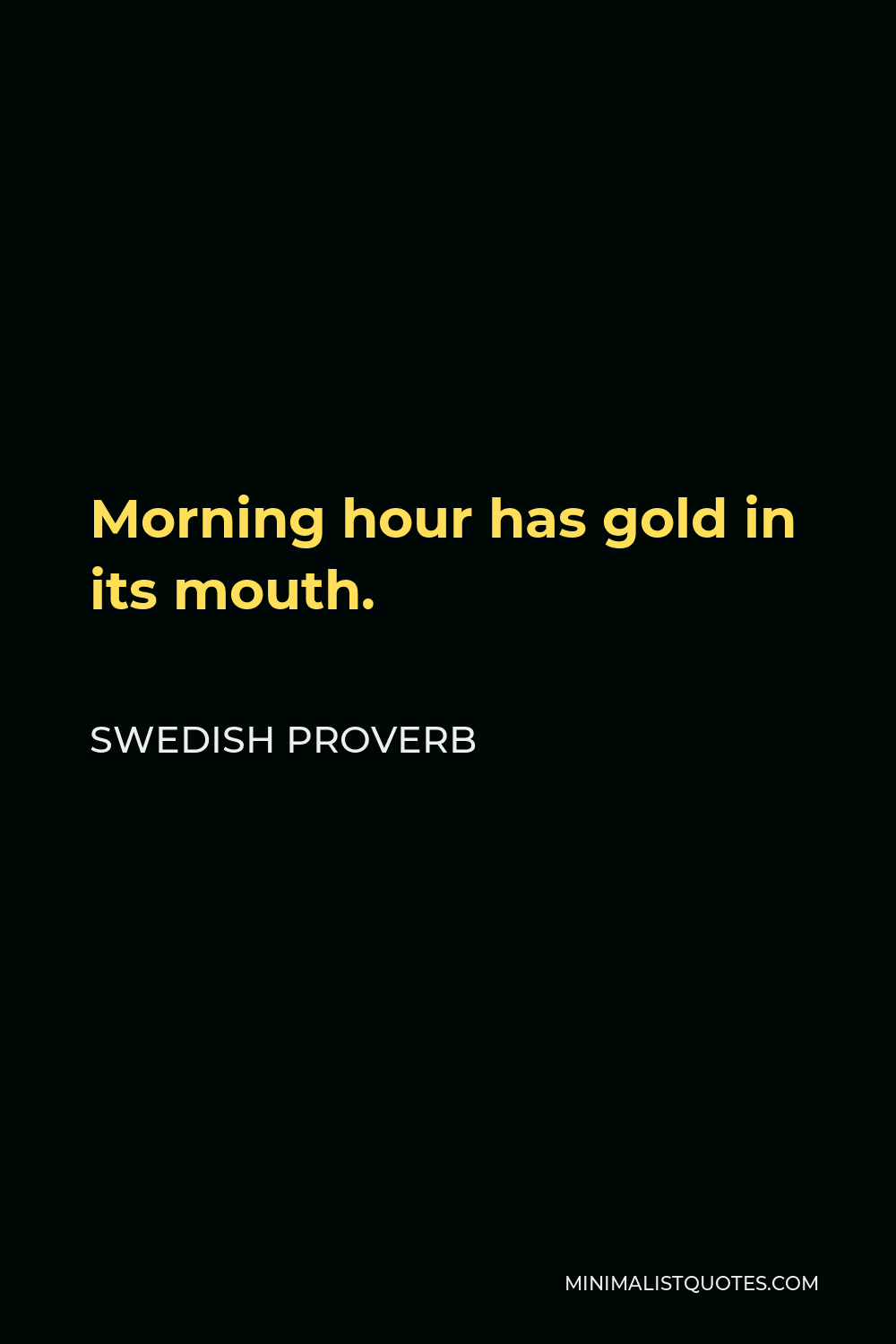 Swedish Proverb Quote - Morning hour has gold in its mouth.