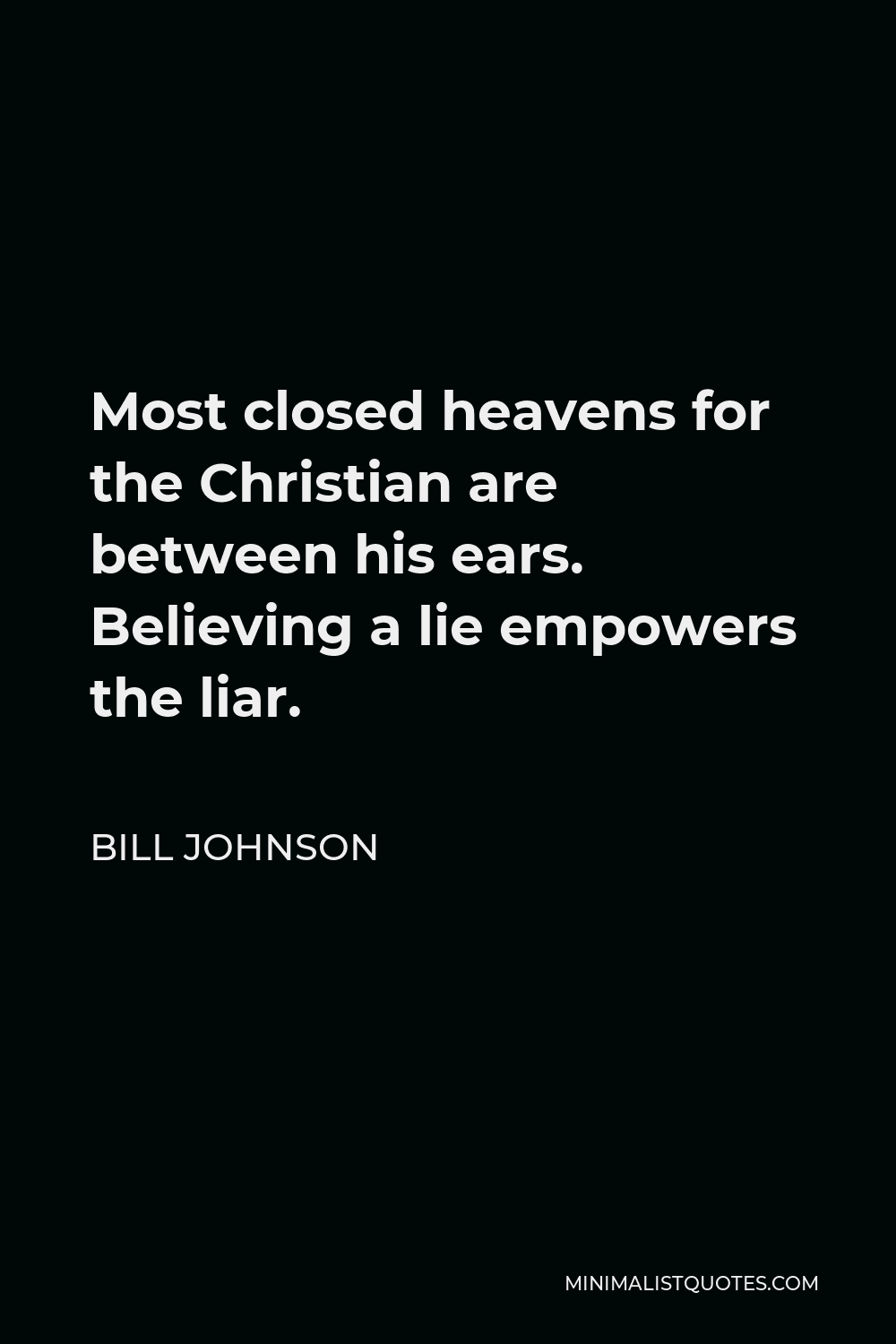 Bill Johnson Quote - Most closed heavens for the Christian are between his ears. Believing a lie empowers the liar.