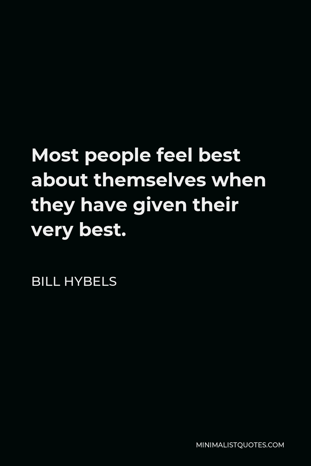 Bill Hybels Quote - Most people feel best about themselves when they have given their very best.