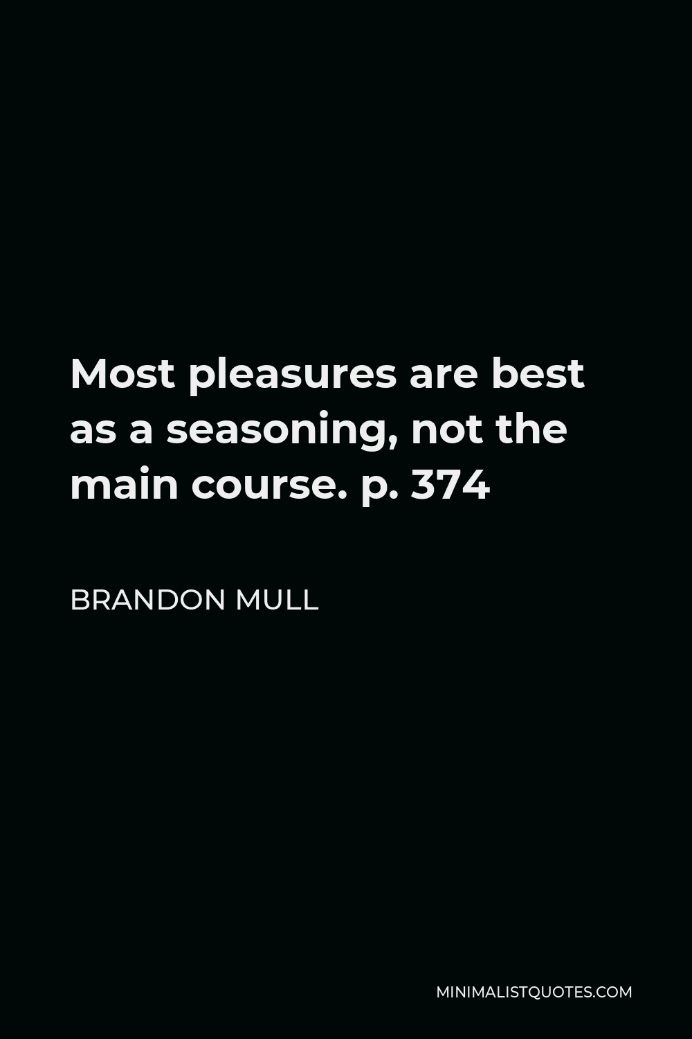 Brandon Mull Quote - Most pleasures are best as a seasoning, not the main course. However you try to disguise it, you end up feeding without being nourished.
