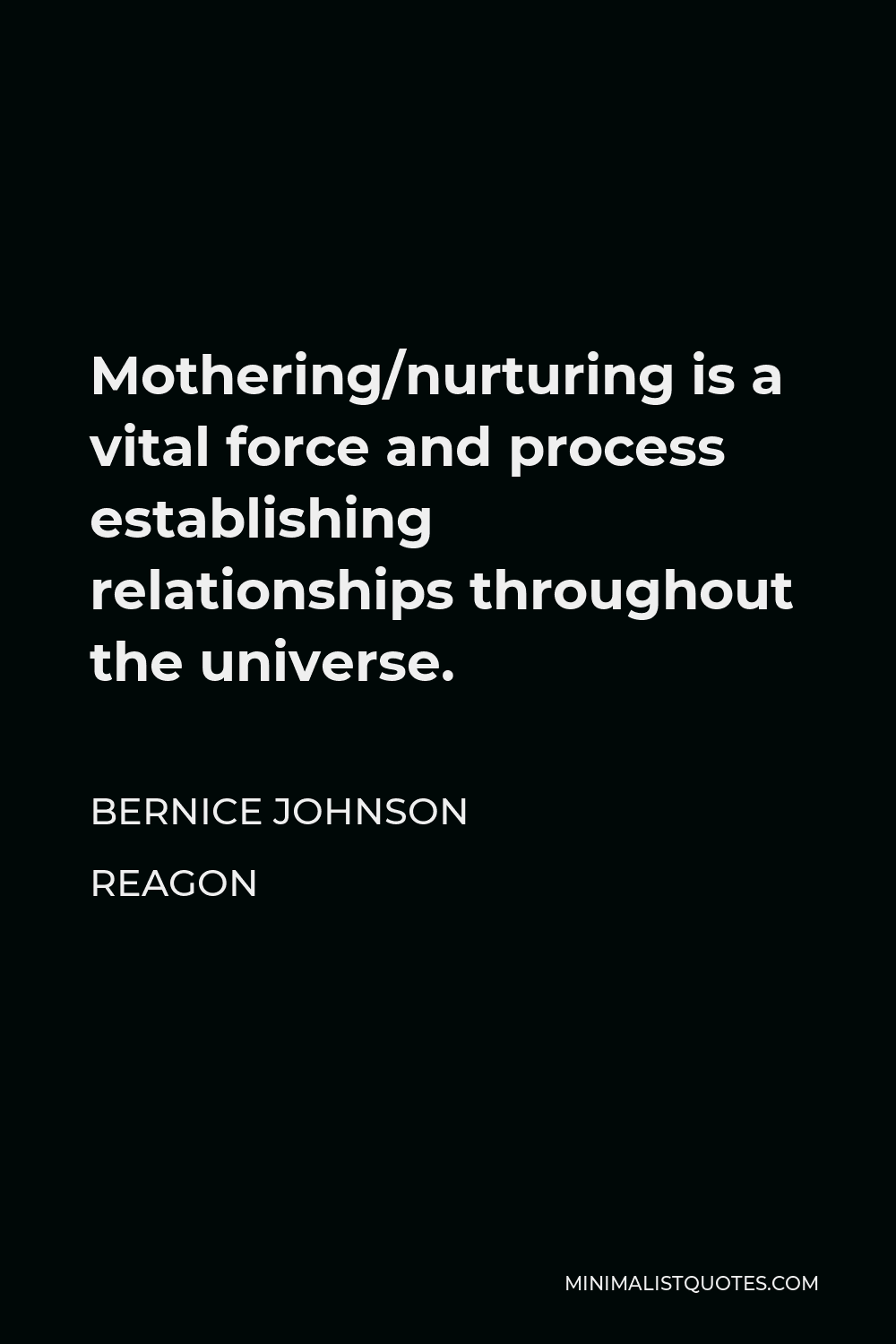 Bernice Johnson Reagon Quote - Mothering/nurturing is a vital force and process establishing relationships throughout the universe.