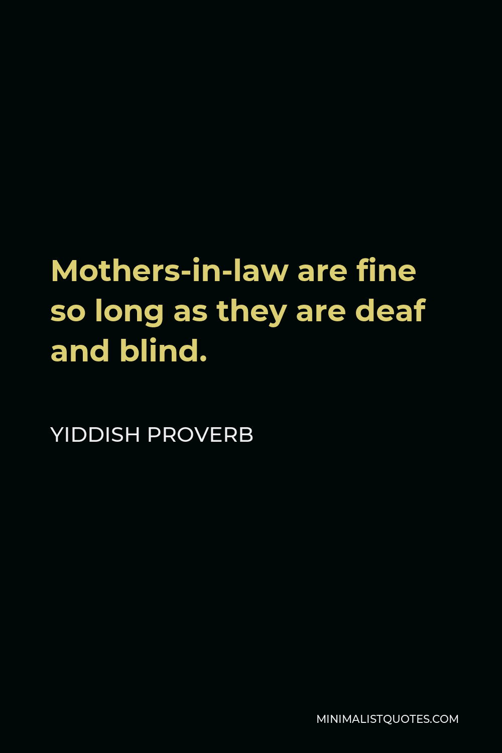 Yiddish Proverb Quote - Mothers-in-law are fine so long as they are deaf and blind.