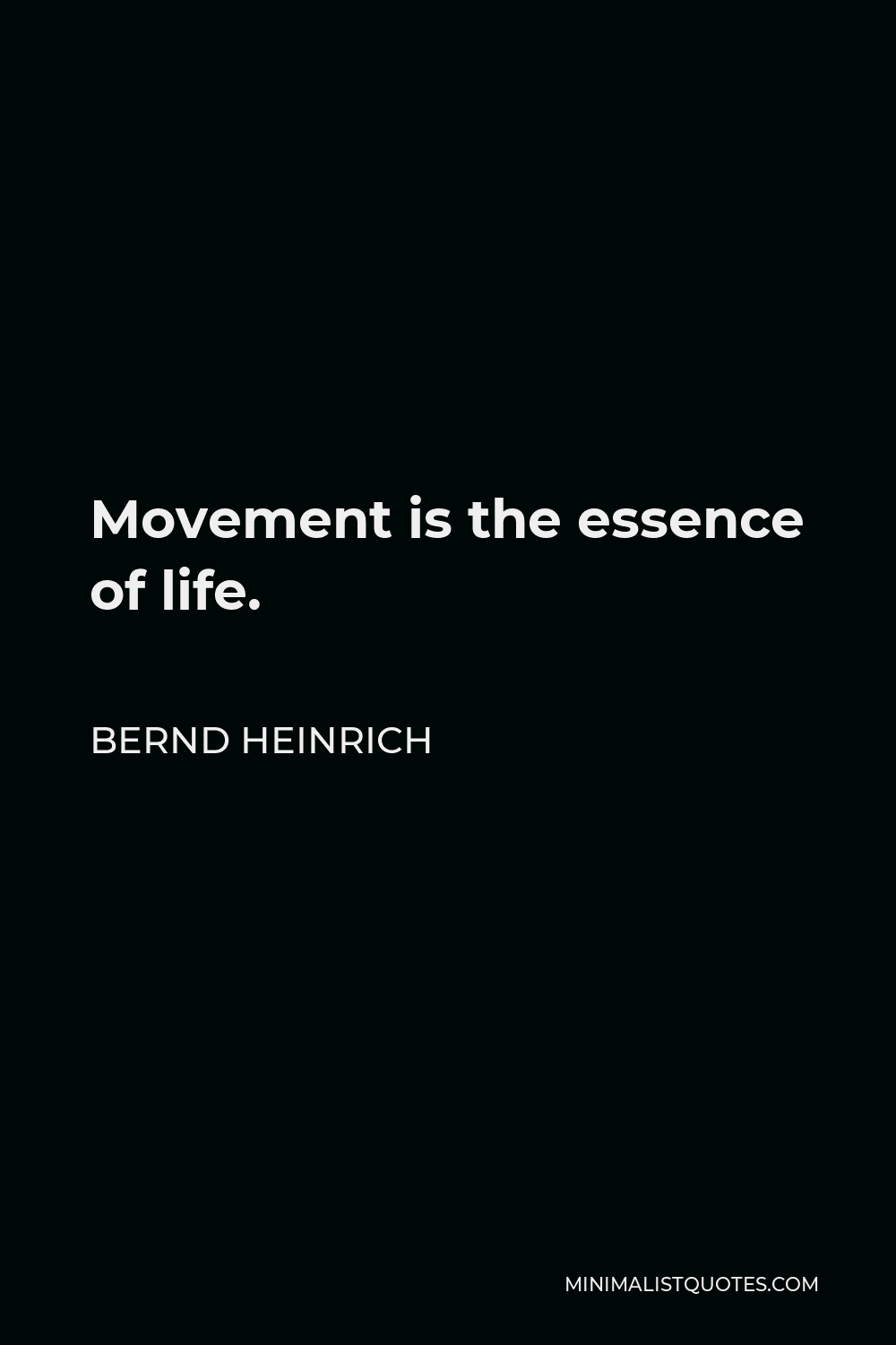 Bernd Heinrich Quote - Movement is the essence of life.