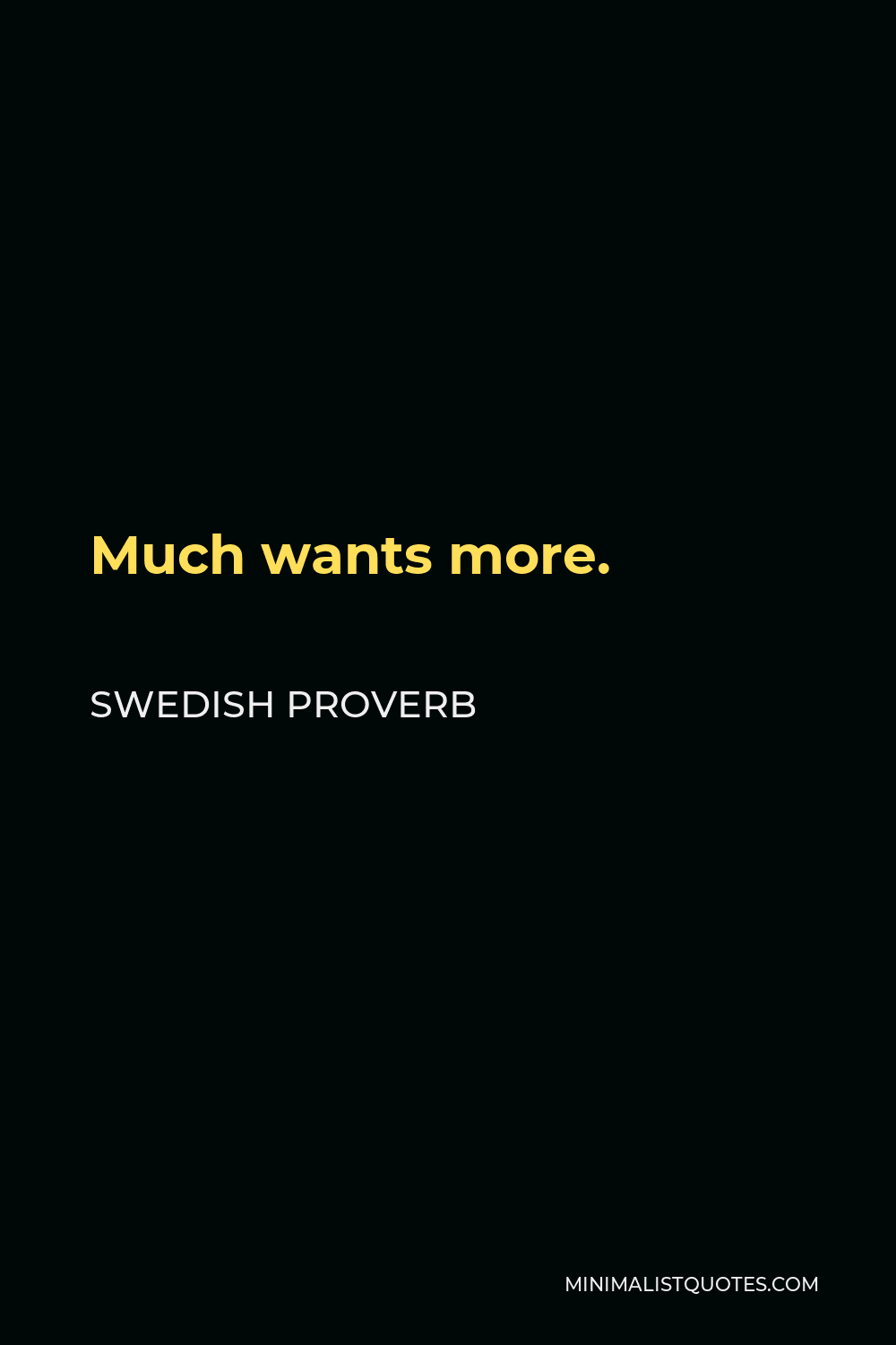 Swedish Proverb Quote - Much wants more.