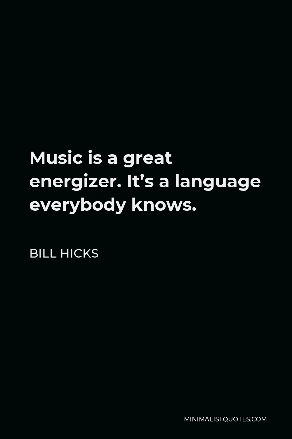 Bill Hicks Quote - Music is a great energizer. It’s a language everybody knows.