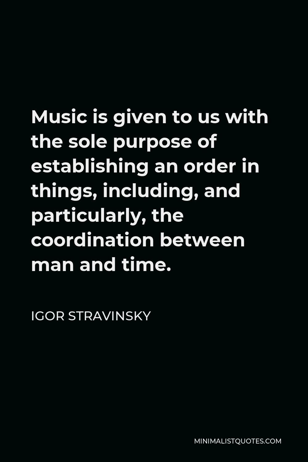 Igor Stravinsky Quote Music is given to us with the sole purpose of establishing an order in