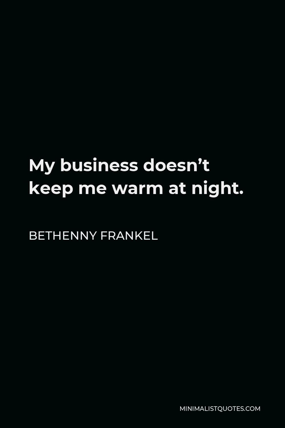 Bethenny Frankel Quote - My business doesn’t keep me warm at night.