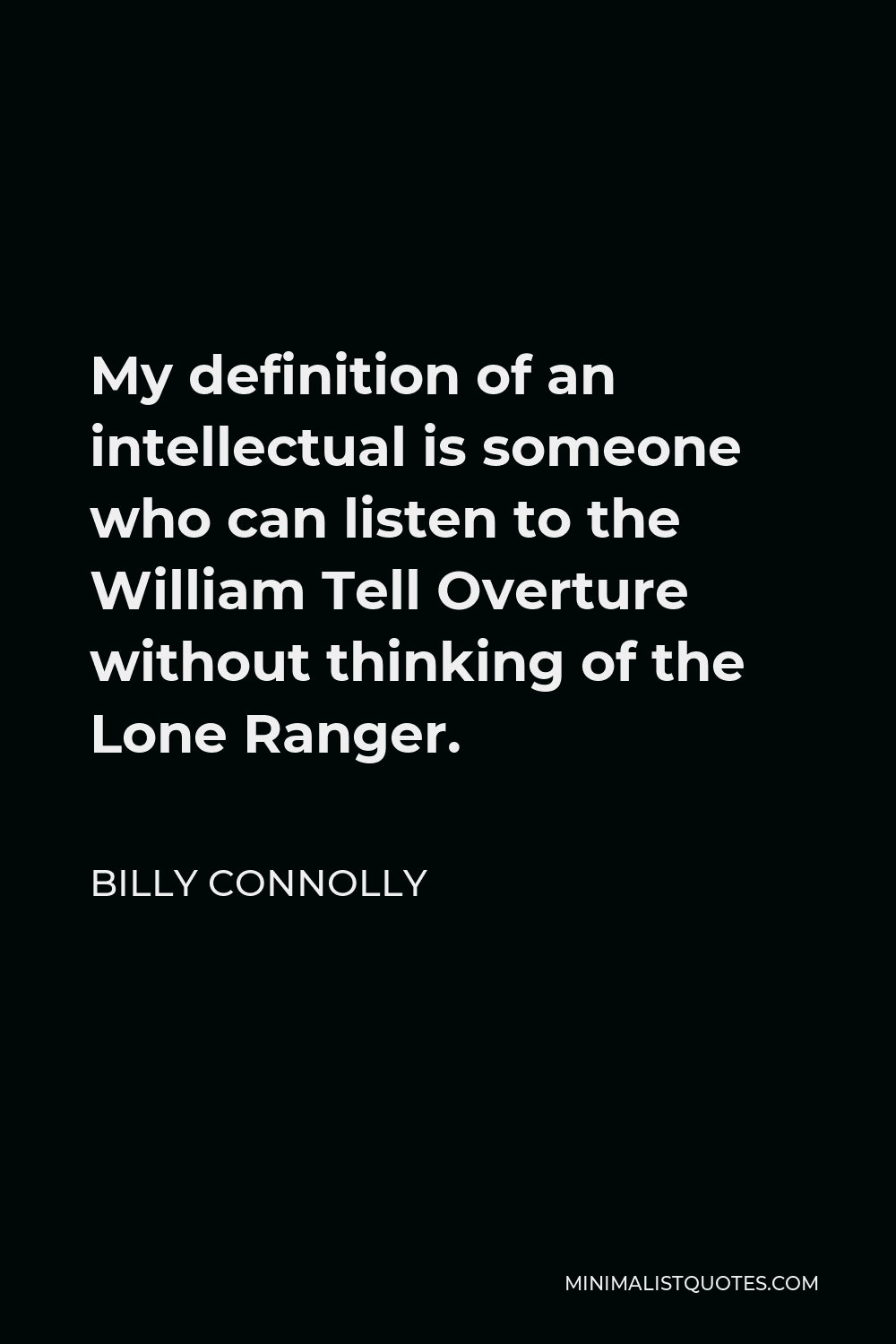 Billy Connolly Quote - My definition of an intellectual is someone who can listen to the William Tell Overture without thinking of the Lone Ranger.