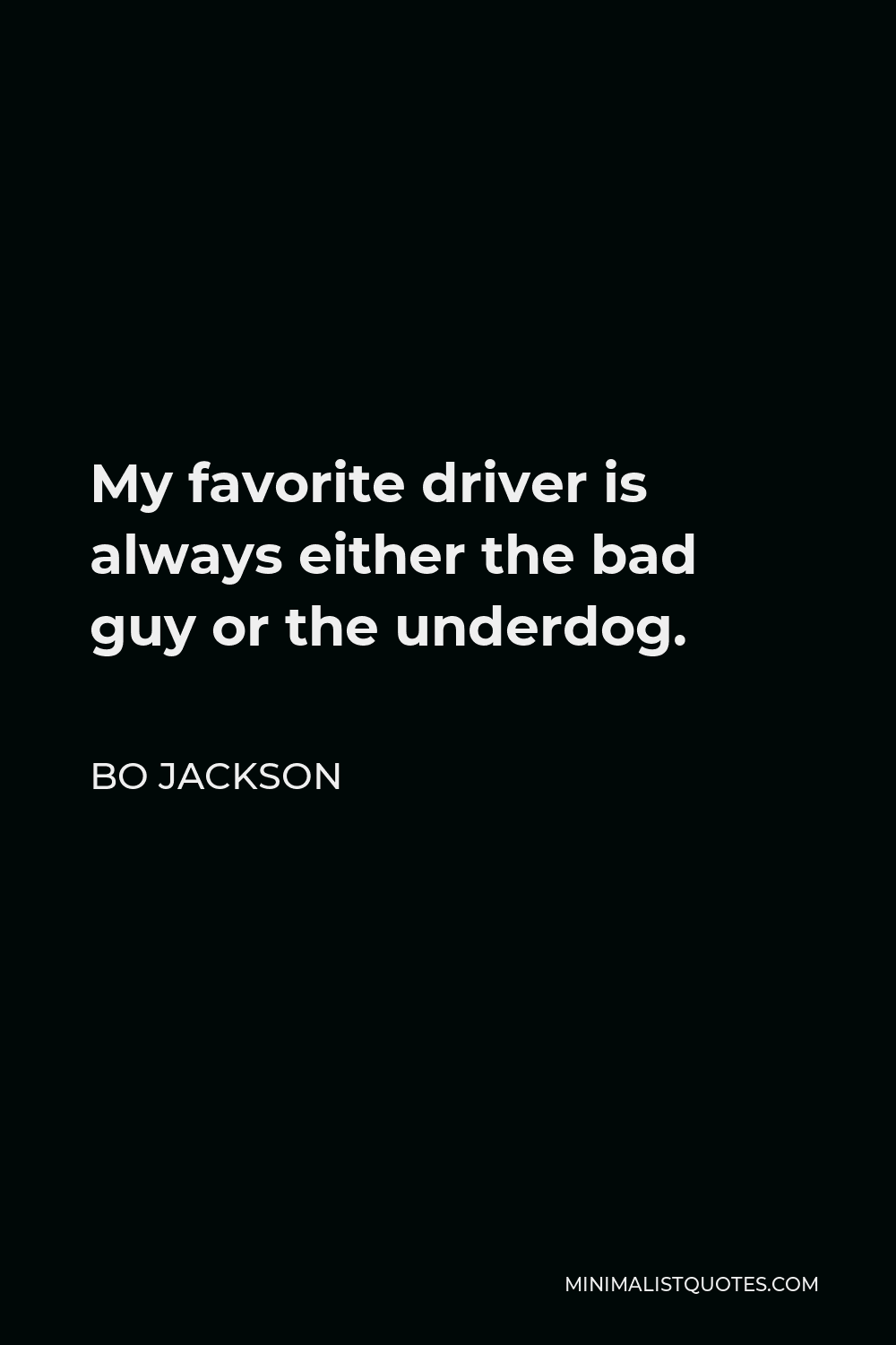 Bo Jackson Quote - My favorite driver is always either the bad guy or the underdog.