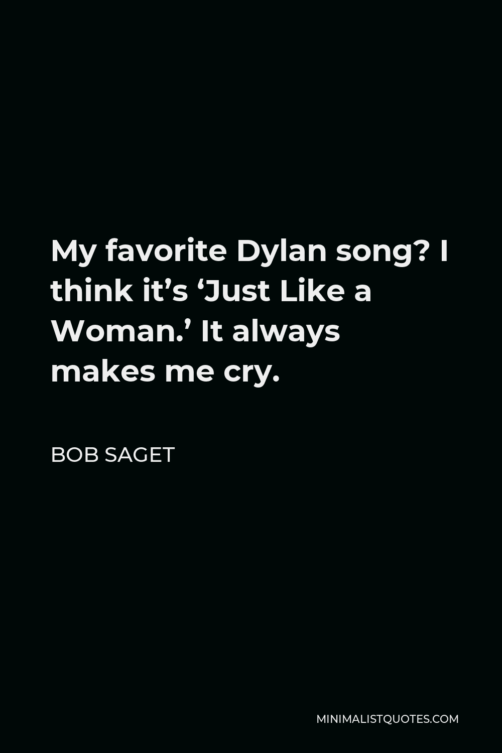 Bob Saget Quote - My favorite Dylan song? I think it’s ‘Just Like a Woman.’ It always makes me cry.