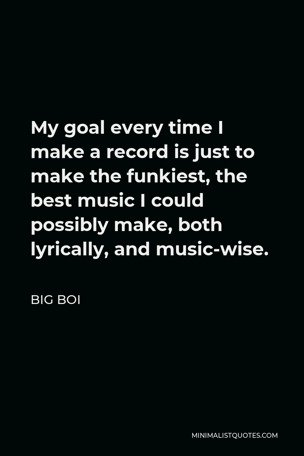 Big Boi Quote - My goal every time I make a record is just to make the funkiest, the best music I could possibly make, both lyrically, and music-wise.