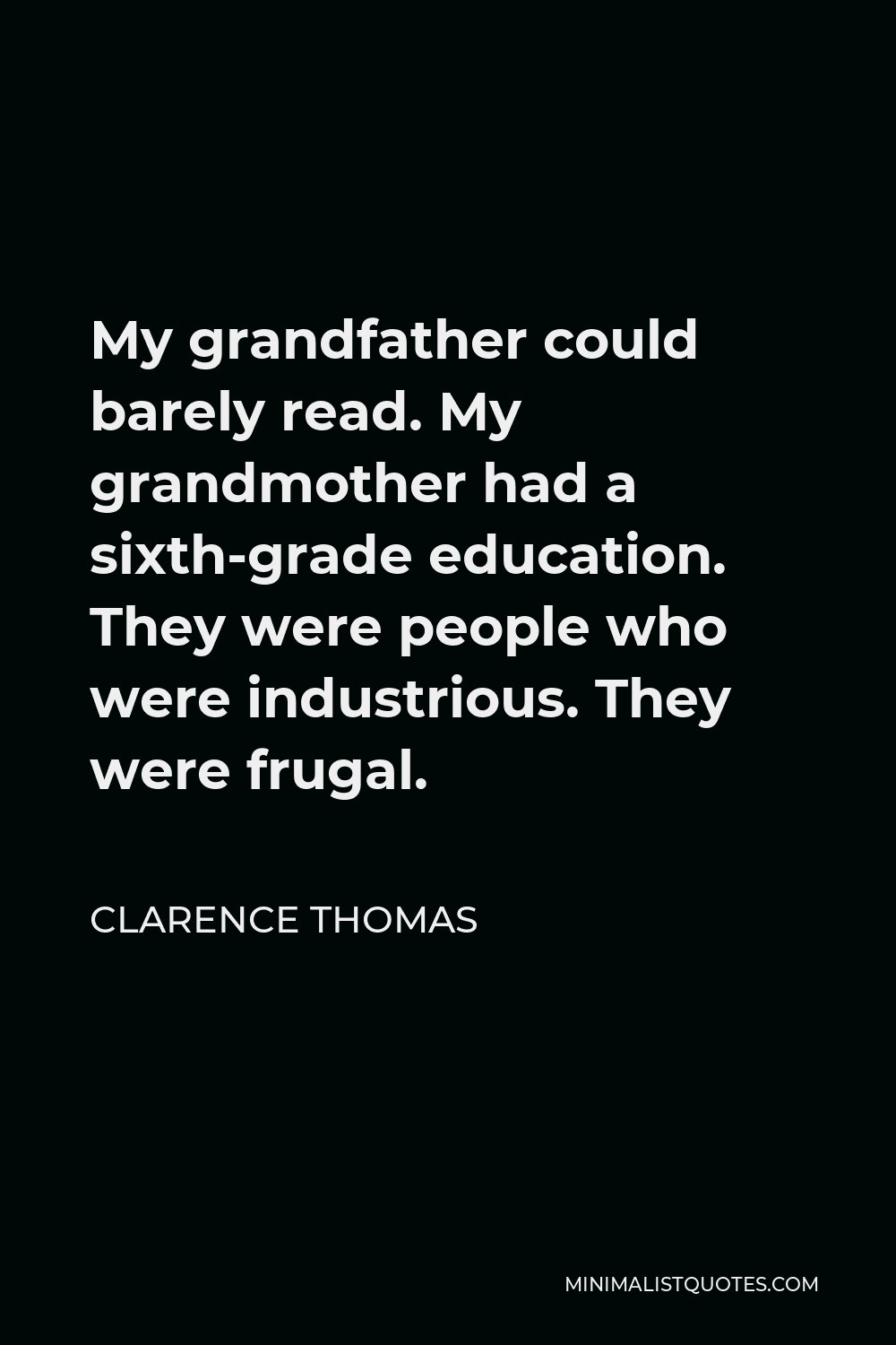 Clarence Thomas Quote My Grandfather Could Barely Read My Grandmother Had A Sixth Grade