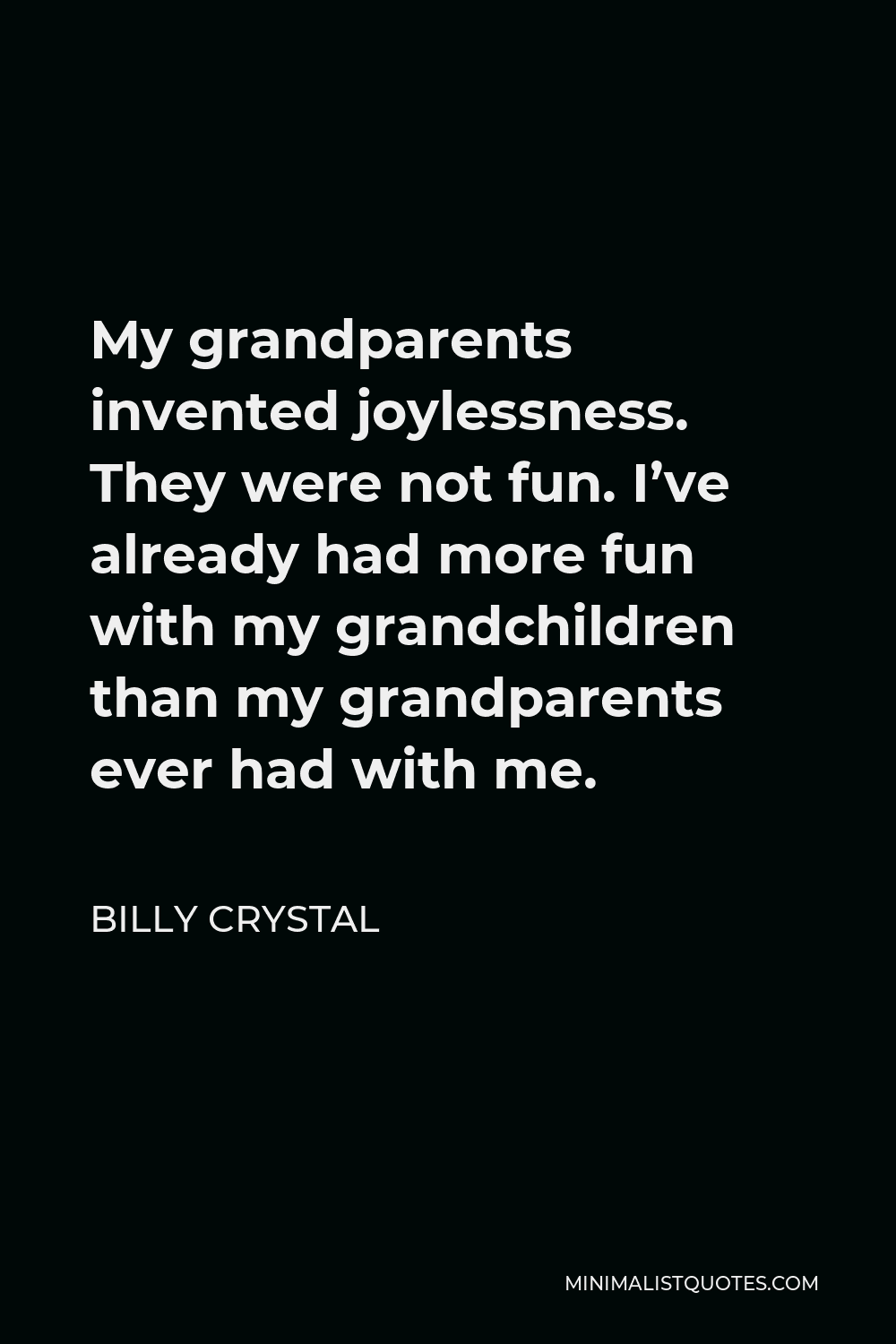 Billy Crystal Quote - My grandparents invented joylessness. They were not fun. I’ve already had more fun with my grandchildren than my grandparents ever had with me.