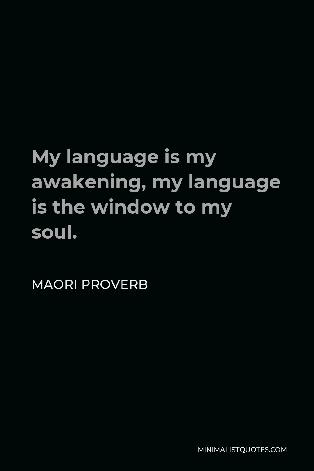 Maori Proverb Quote - My language is my awakening, my language is the window to my soul.