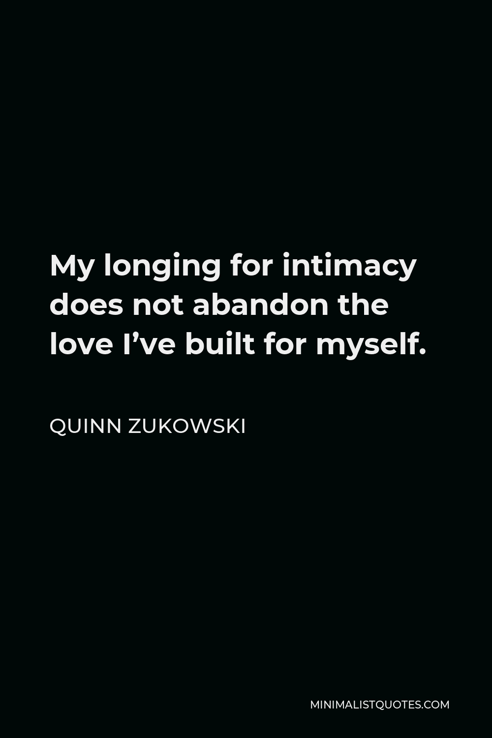 Quinn Zukowski Quote - My longing for intimacy does not abandon the love I’ve built for myself.