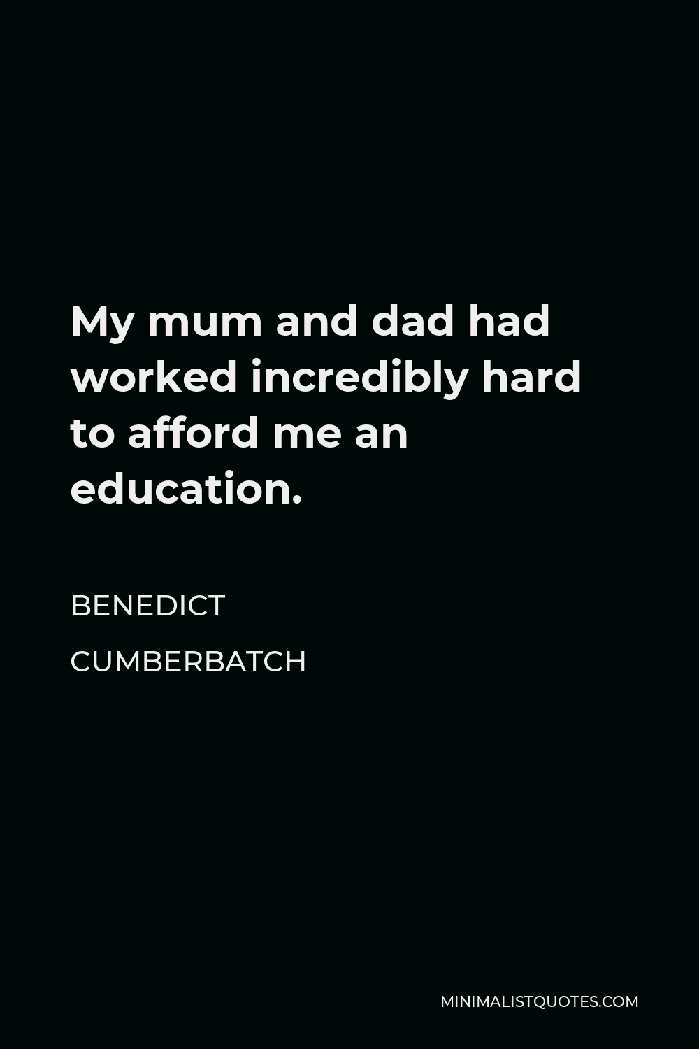 Benedict Cumberbatch Quote - My mum and dad had worked incredibly hard to afford me an education.