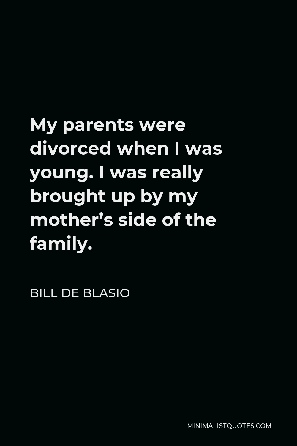 Bill de Blasio Quote - My parents were divorced when I was young. I was really brought up by my mother’s side of the family.
