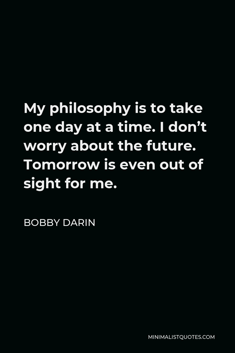 bobby-darin-quote-my-philosophy-is-to-take-one-day-at-a-time-i-don-t