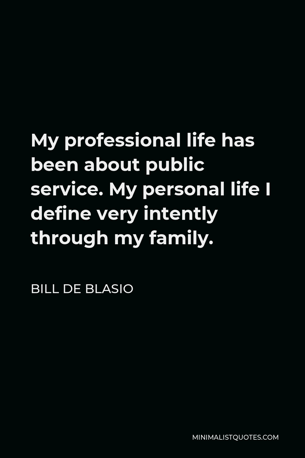 Bill de Blasio Quote - My professional life has been about public service. My personal life I define very intently through my family.