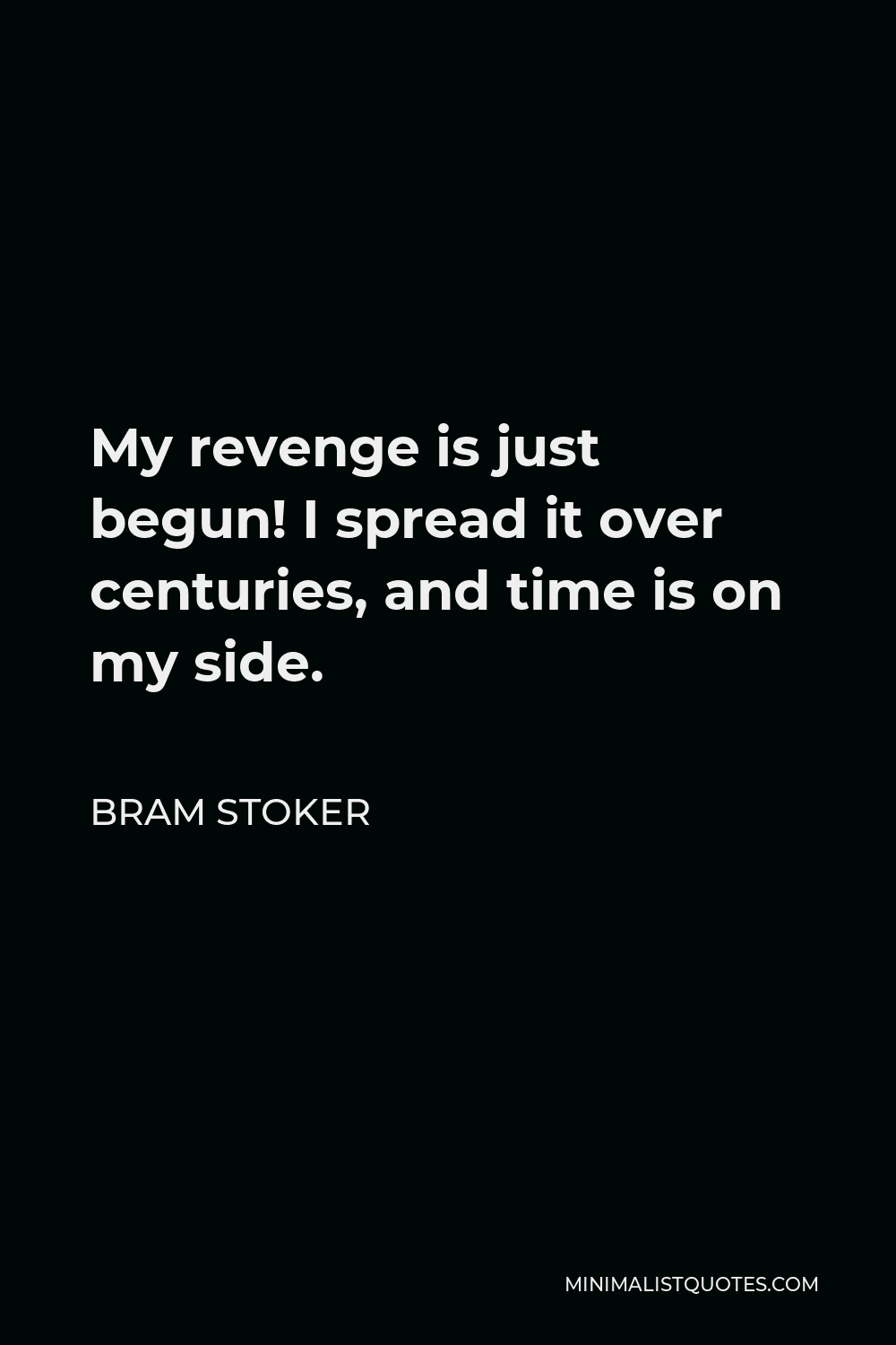 Bram Stoker Quote - My revenge is just begun! I spread it over centuries, and time is on my side.