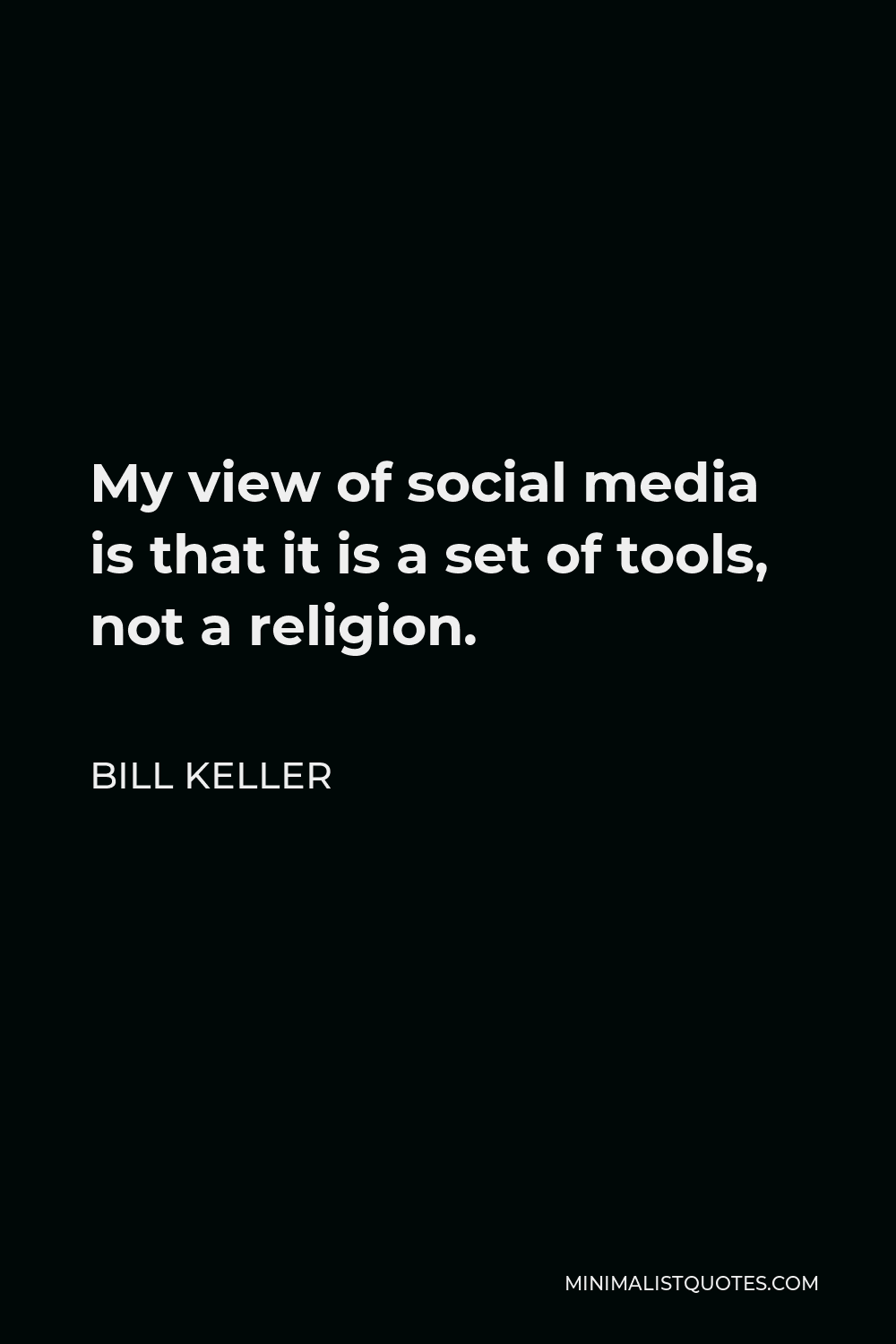 Bill Keller Quote - My view of social media is that it is a set of tools, not a religion.