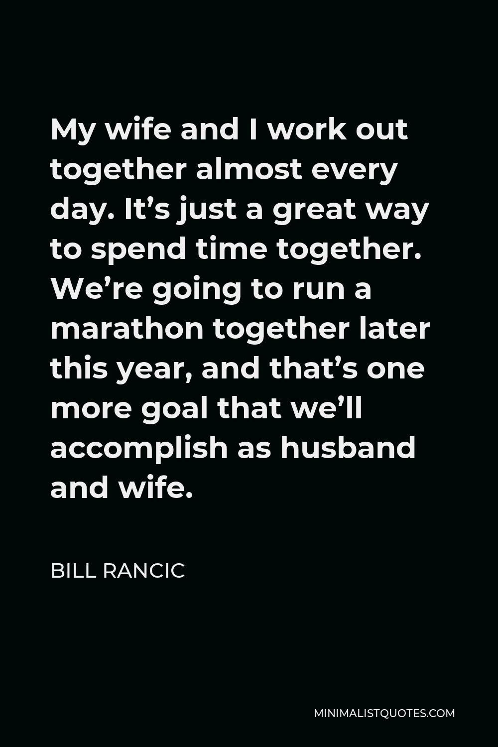 Bill Rancic Quote - My wife and I work out together almost every day. It’s just a great way to spend time together. We’re going to run a marathon together later this year, and that’s one more goal that we’ll accomplish as husband and wife.