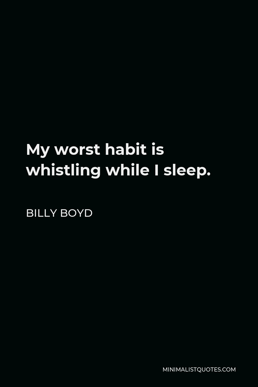 Billy Boyd Quote - My worst habit is whistling while I sleep.