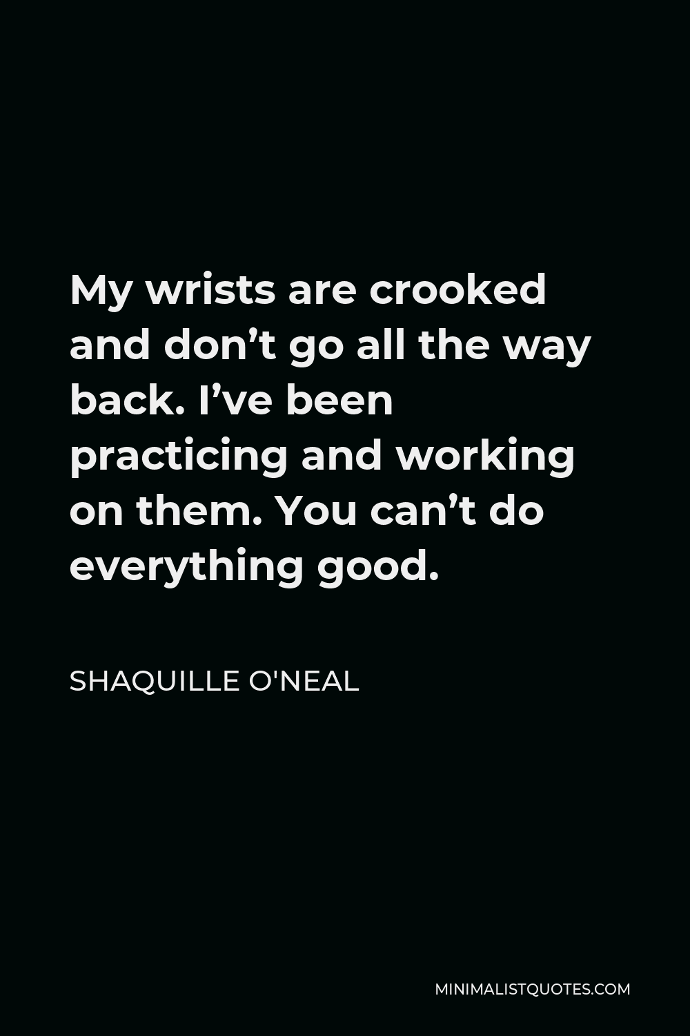 Shaquille O'Neal Quote My wrists are crooked and don't go all the way