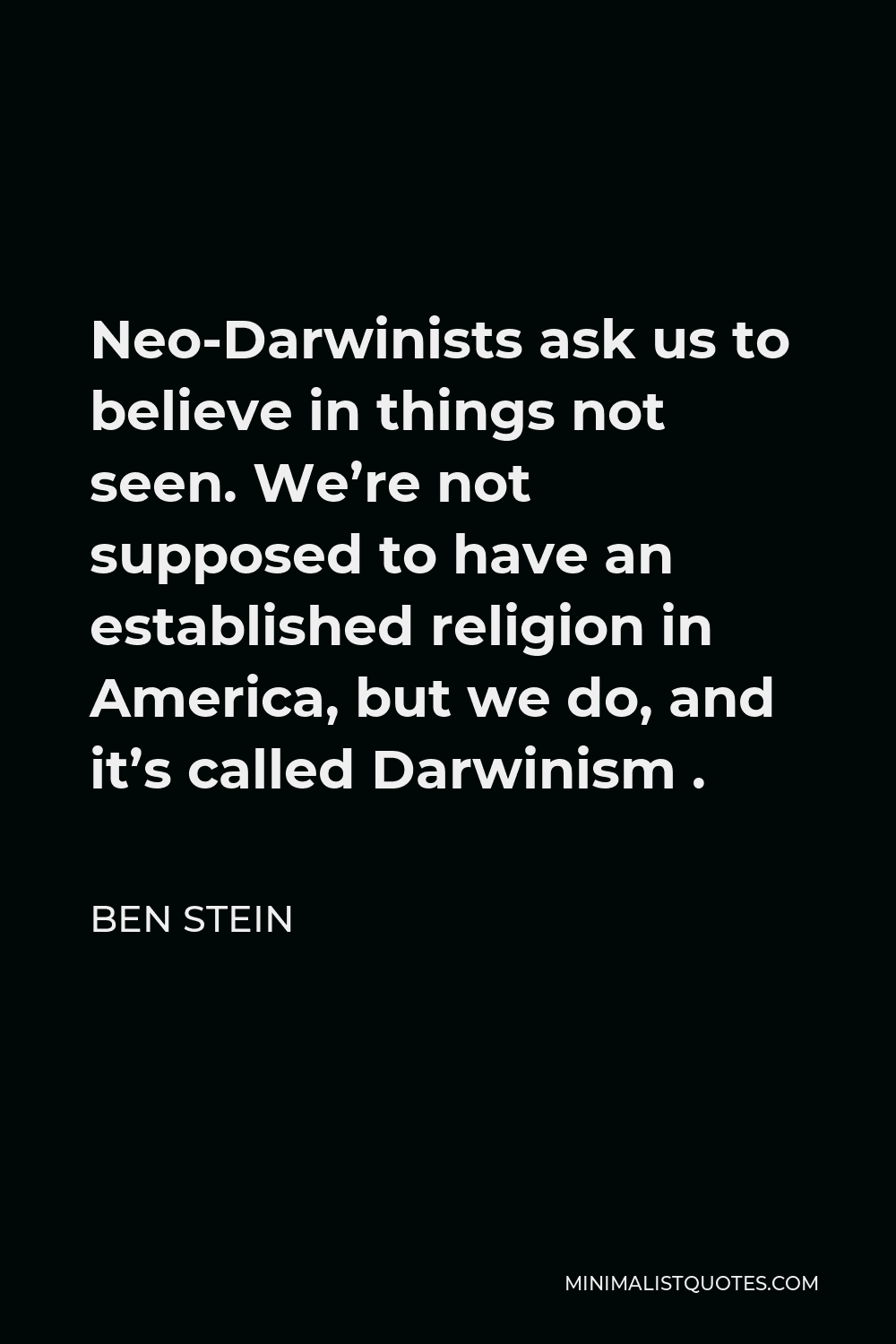 Ben Stein Quote - Neo-Darwinists ask us to believe in things not seen. We’re not supposed to have an established religion in America, but we do, and it’s called Darwinism .