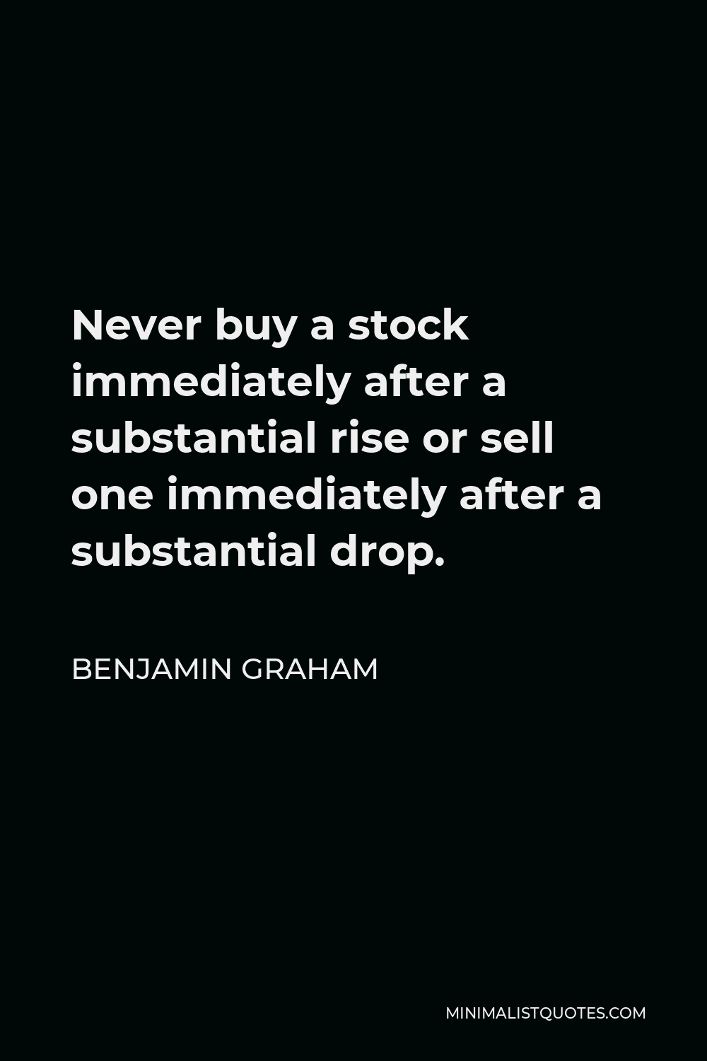 Benjamin Graham Quote - Never buy a stock immediately after a substantial rise or sell one immediately after a substantial drop.