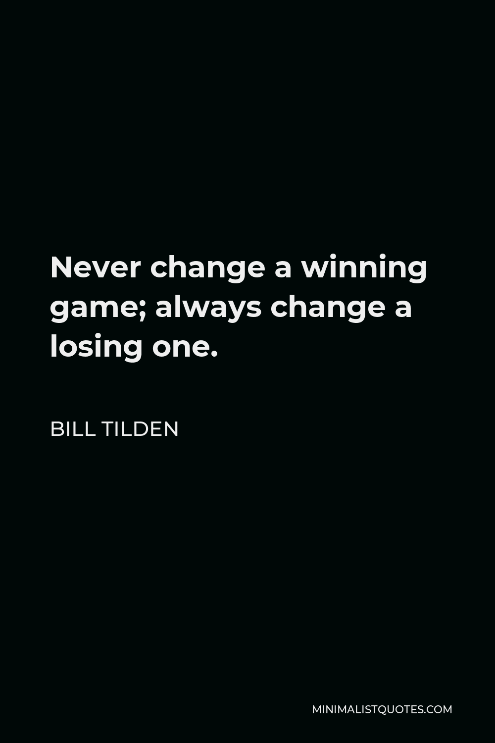 Bill Tilden Quote - Never change a winning game; always change a losing one.