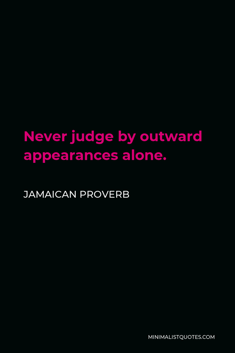 Jamaican Proverb Quote - Never judge by outward appearances alone.