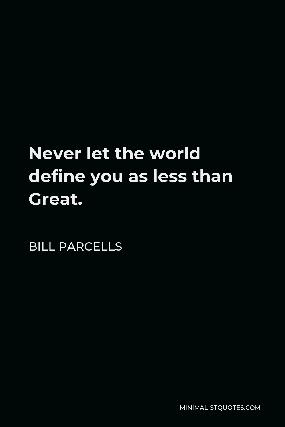 Bill Parcells Quote - Never let the world define you as less than Great.