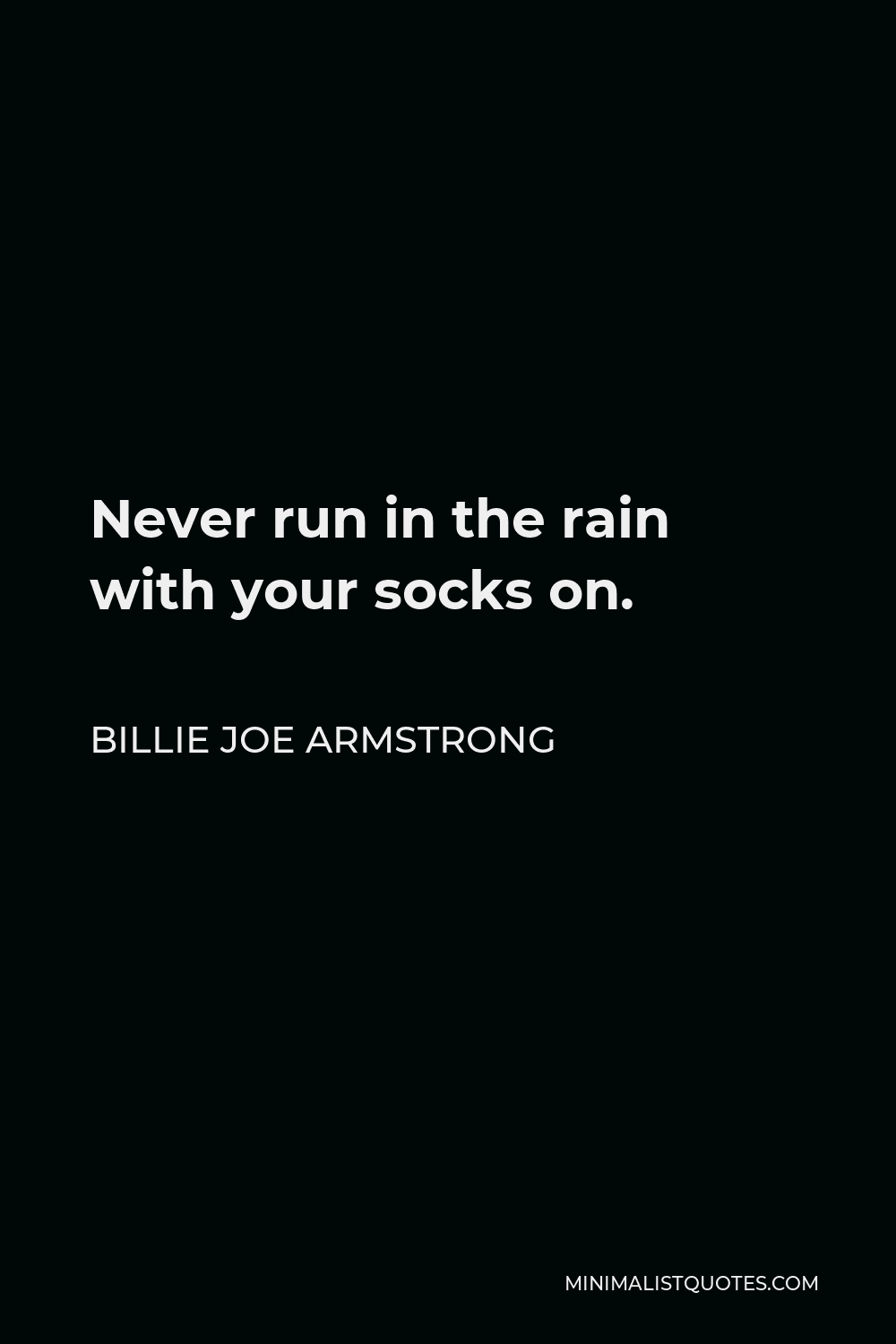 Billie Joe Armstrong Quote - Never run in the rain with your socks on.