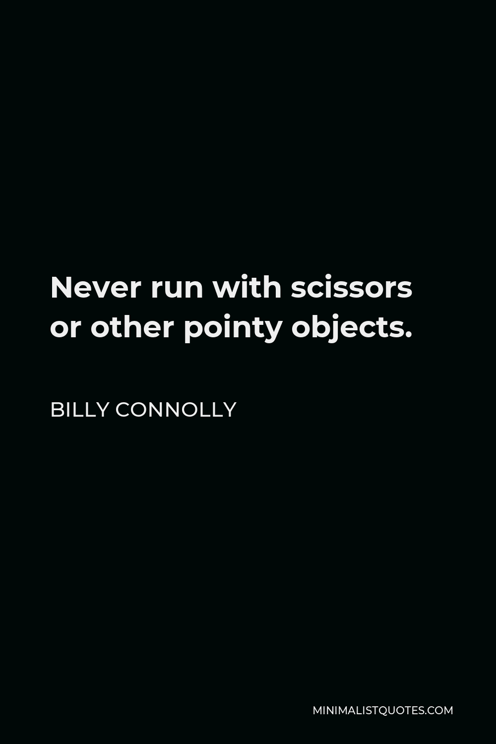 Billy Connolly Quote - Never run with scissors or other pointy objects.