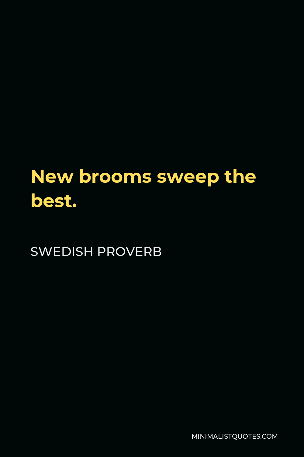 Swedish Proverb Quote - New brooms sweep the best.