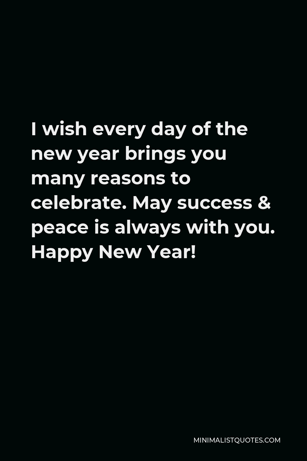 I Wish Every Day Of The New Year Brings You Many Reasons To Celebrate May Success Peace Is Always With You Happy New Year