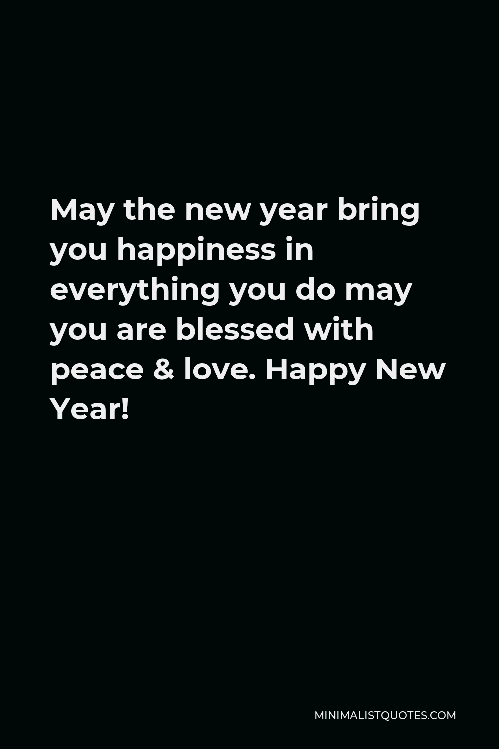 May The New Year Bring You Happiness In Everything You Do May You Are Blessed With Peace Love Happy New Year