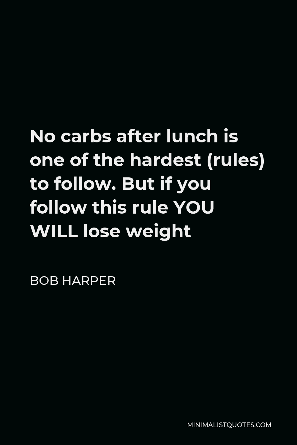 Bob Harper Quote - No carbs after lunch is one of the hardest (rules) to follow. But if you follow this rule YOU WILL lose weight