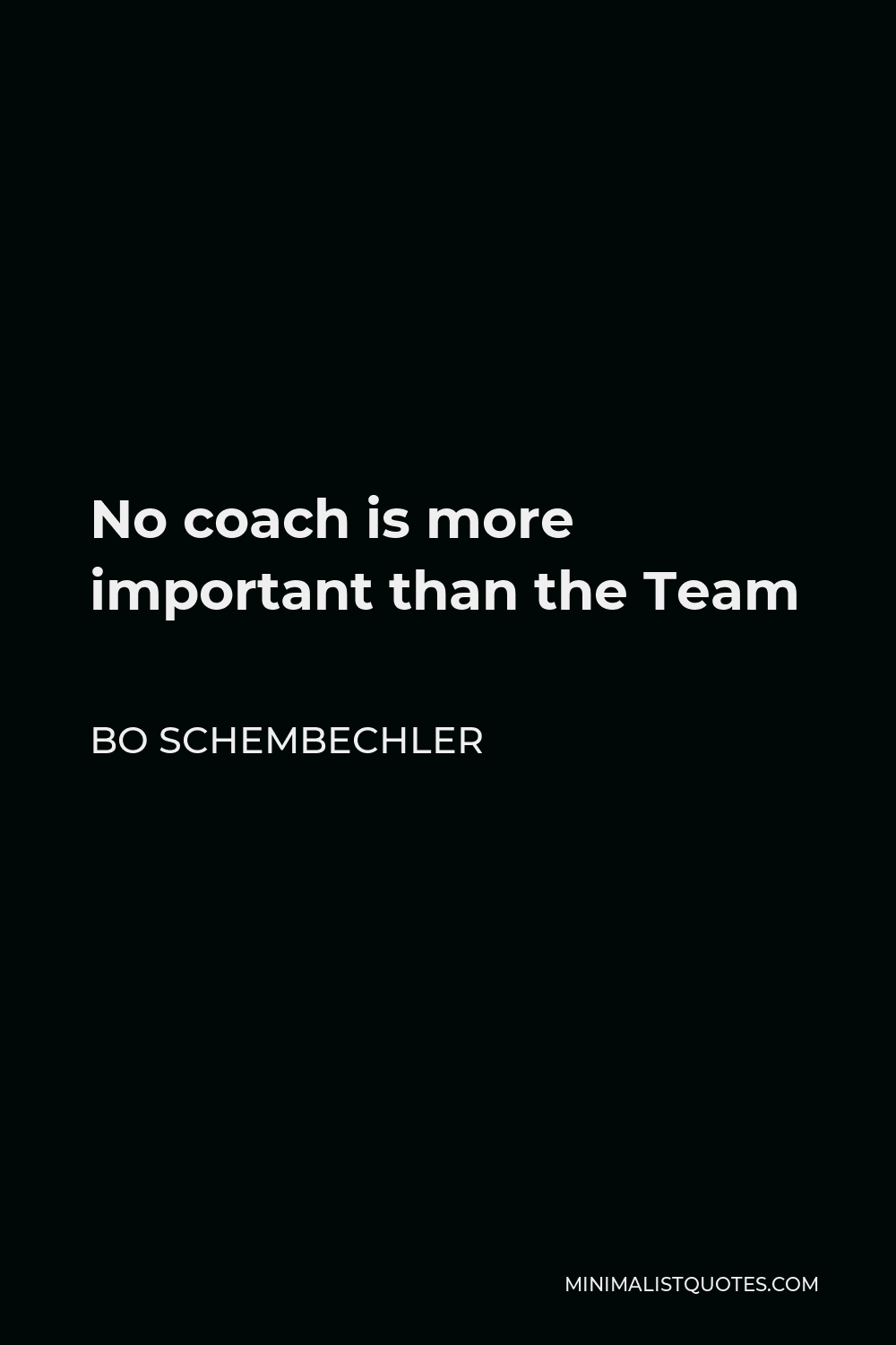 Bo Schembechler Quote - No coach is more important than the Team