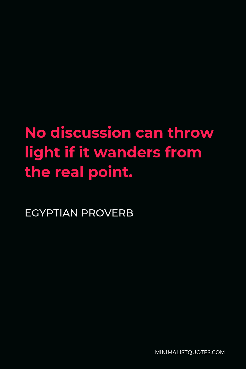 Egyptian Proverb Quote - No discussion can throw light if it wanders from the real point.