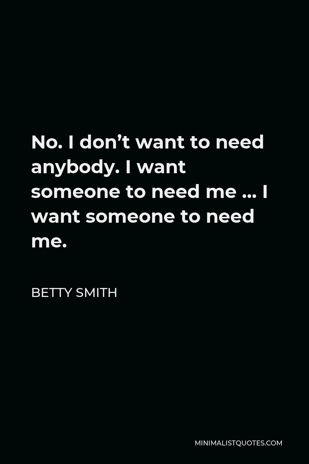 betty-smith-quote-no-i-don-t-want-to-need-anybody-i-want-someone-to