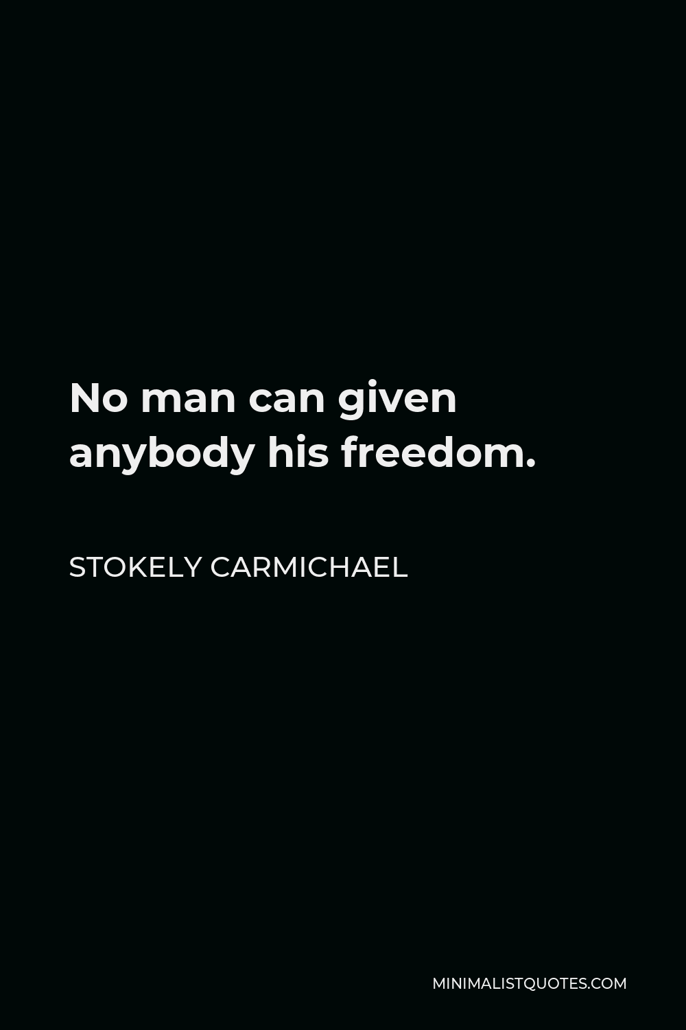 Stokely Carmichael Quote - No man can given anybody his freedom.
