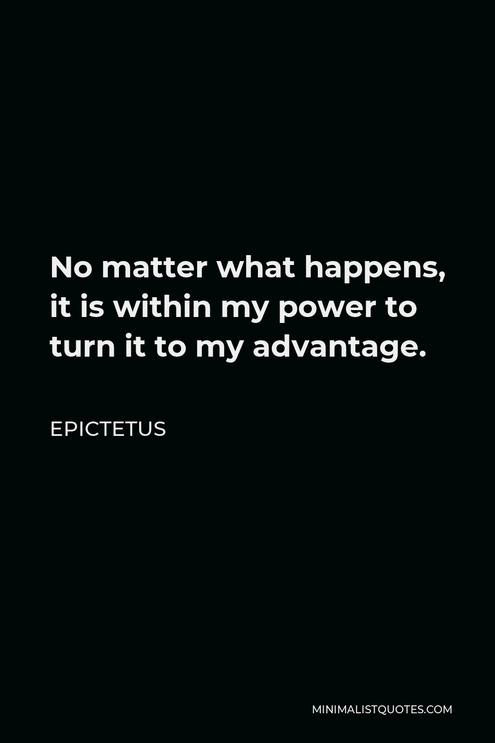 Epictetus Quote No Matter What Happens It Is Within My Power To Turn It To My Advantage