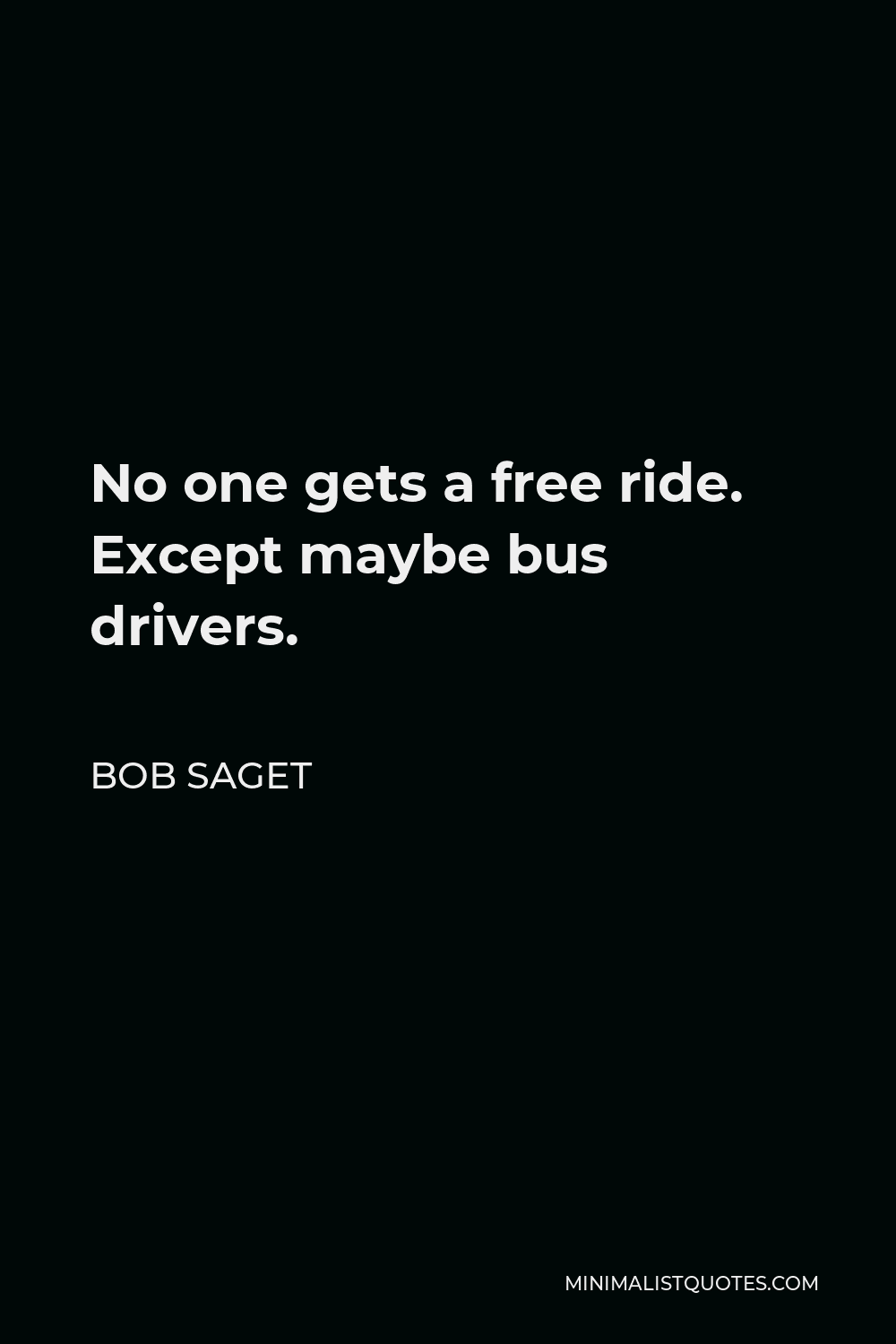 Bob Saget Quote - No one gets a free ride. Except maybe bus drivers.