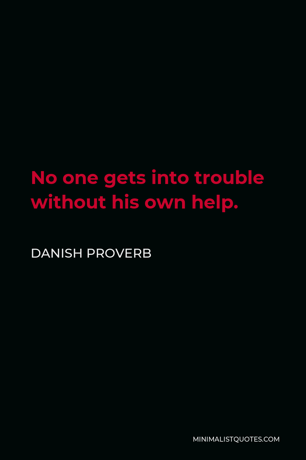 Danish Proverb Quote - No one gets into trouble without his own help.